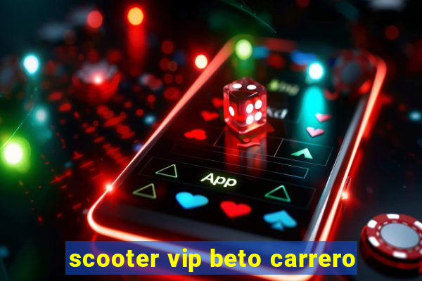 scooter vip beto carrero